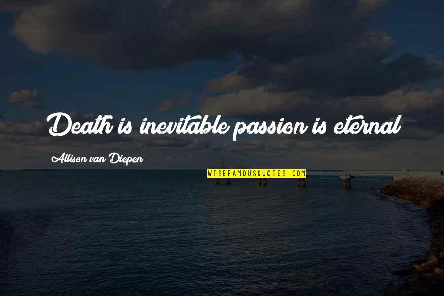 Raven Love Quotes By Allison Van Diepen: Death is inevitable passion is eternal