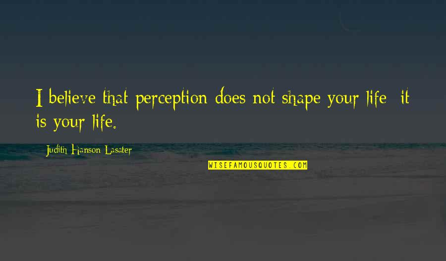 Raven Totem Quotes By Judith Hanson Lasater: I believe that perception does not shape your