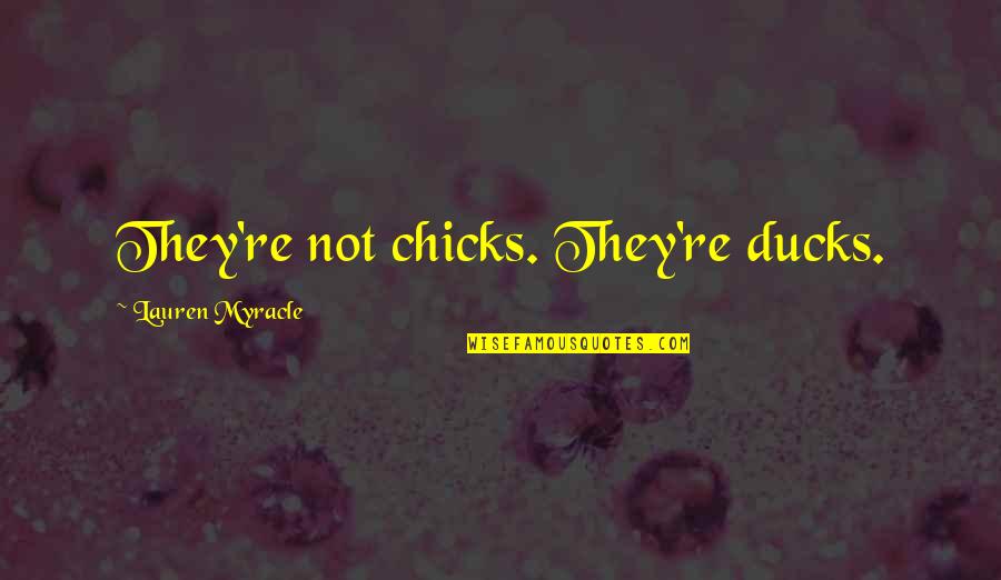 Ravioli Filling Quotes By Lauren Myracle: They're not chicks. They're ducks.