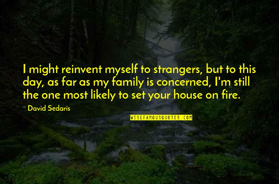 Ravnatelj Irb Quotes By David Sedaris: I might reinvent myself to strangers, but to