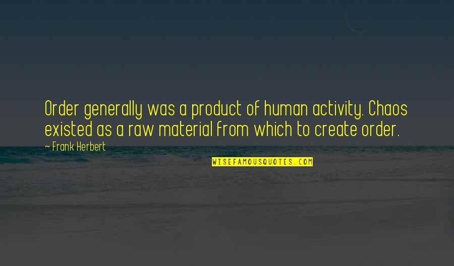 Raw Quotes By Frank Herbert: Order generally was a product of human activity.