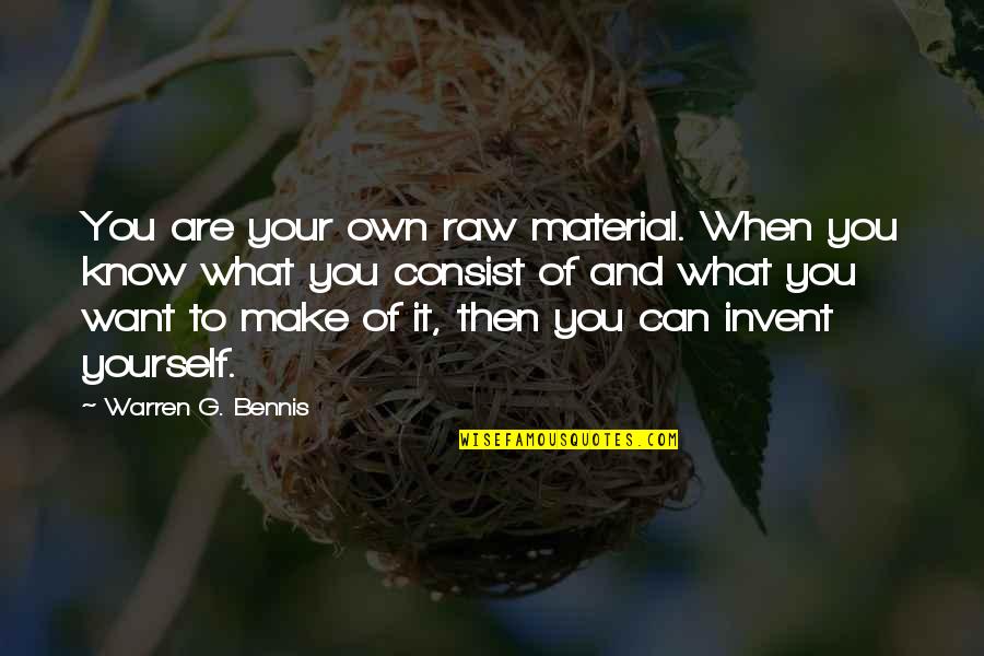 Raw Quotes By Warren G. Bennis: You are your own raw material. When you