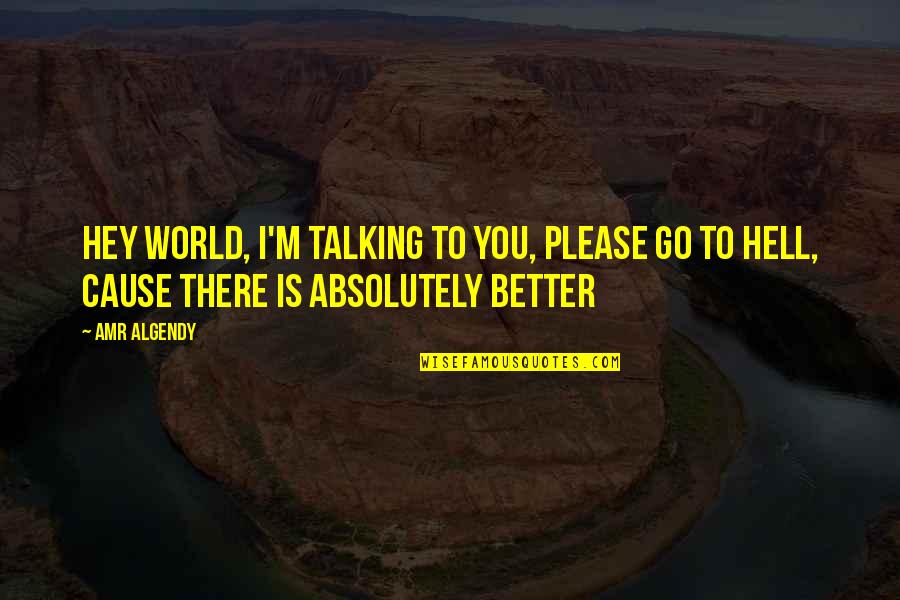 Rayhaneh Zafarnezhad Quotes By Amr Algendy: Hey world, I'm talking to you, Please go