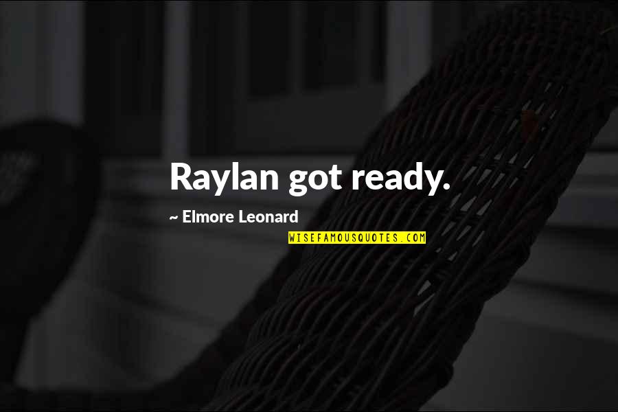 Raylan Quotes By Elmore Leonard: Raylan got ready.