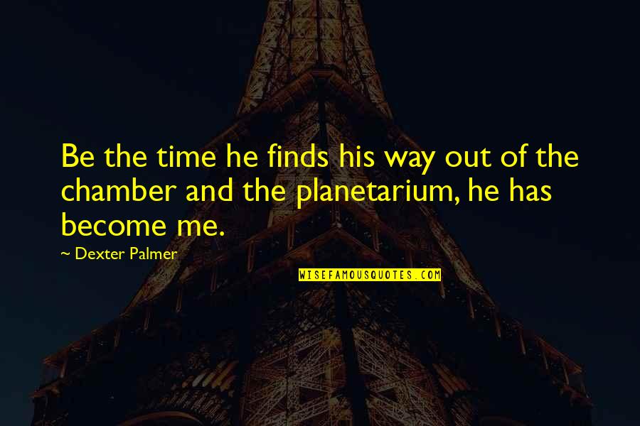 Raymond Chestnut Quotes By Dexter Palmer: Be the time he finds his way out