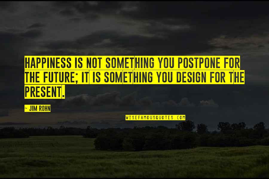 Raymond Holliwell Quotes By Jim Rohn: Happiness is not something you postpone for the