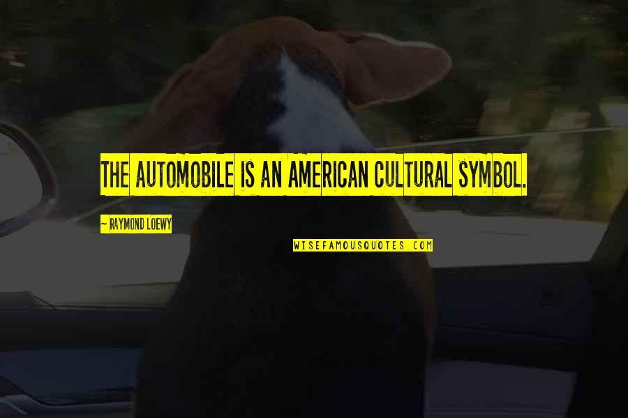 Raymond Loewy Quotes By Raymond Loewy: The automobile is an American cultural symbol.