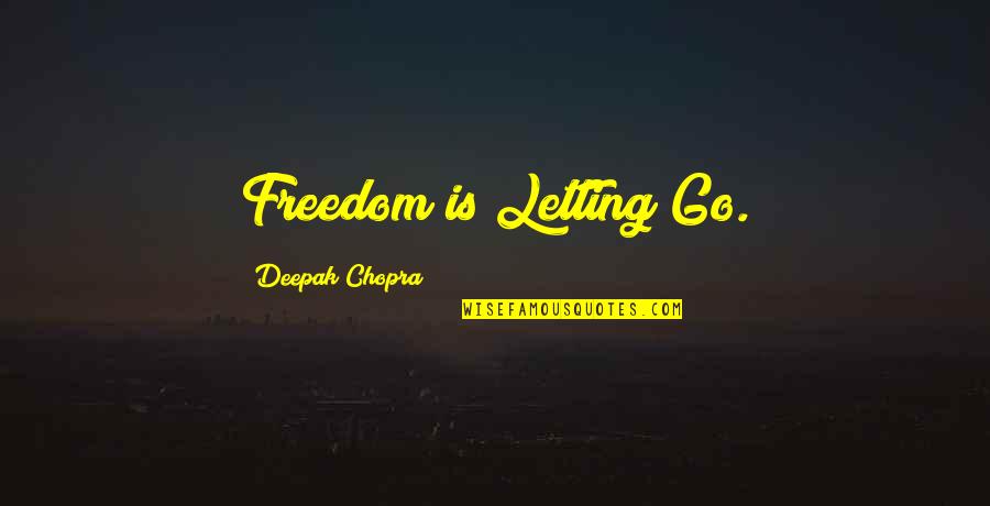 Raymond Patriarca Quotes By Deepak Chopra: Freedom is Letting Go.