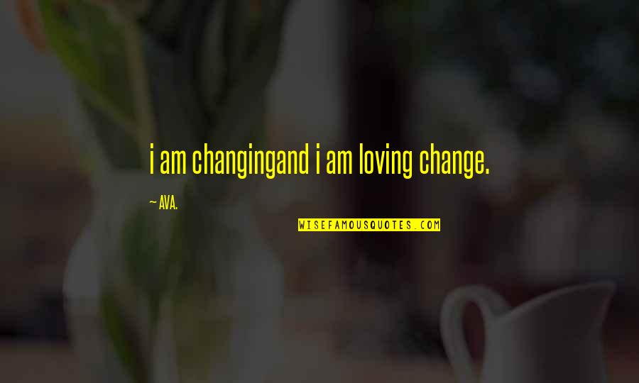 Raynee Weber Quotes By AVA.: i am changingand i am loving change.