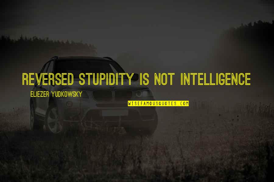 Rayvon Foley Quotes By Eliezer Yudkowsky: Reversed stupidity is not intelligence