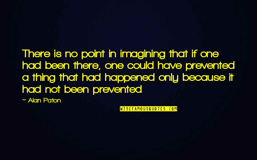 Razbijeno Srce Quotes By Alan Paton: There is no point in imagining that if