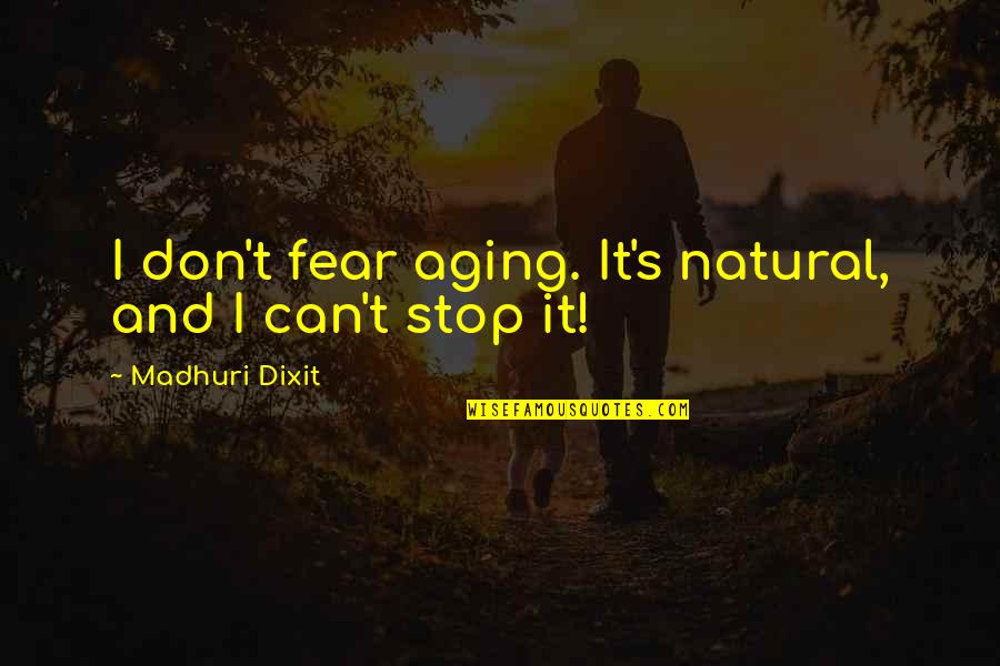 Razionalita Quotes By Madhuri Dixit: I don't fear aging. It's natural, and I