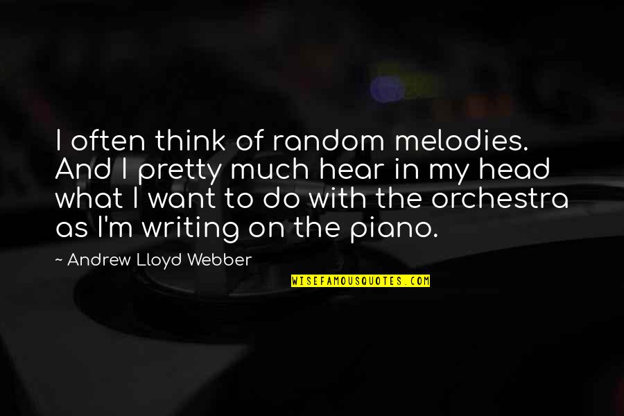 Razna Chlebova Quotes By Andrew Lloyd Webber: I often think of random melodies. And I