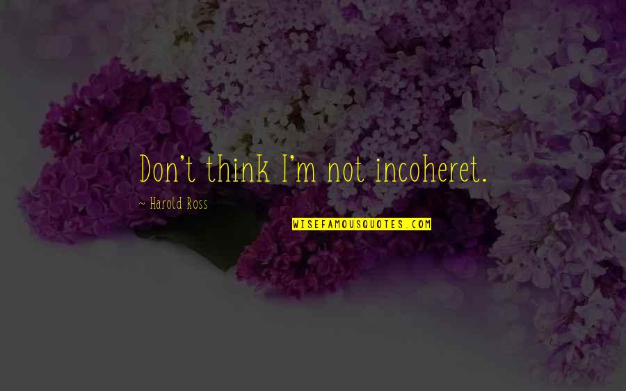 Razna Muka Quotes By Harold Ross: Don't think I'm not incoheret.