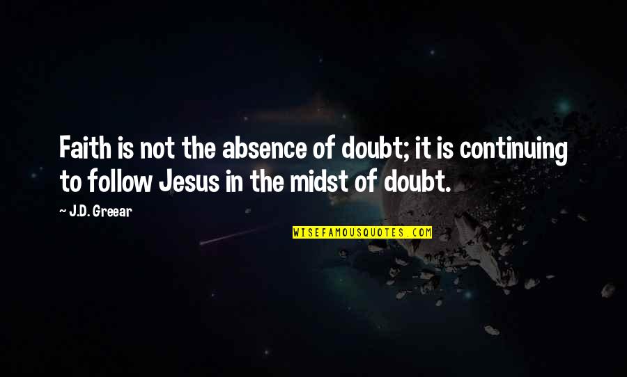 Razna Muka Quotes By J.D. Greear: Faith is not the absence of doubt; it