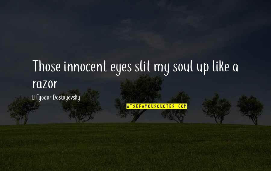 Razor Best Quotes By Fyodor Dostoyevsky: Those innocent eyes slit my soul up like