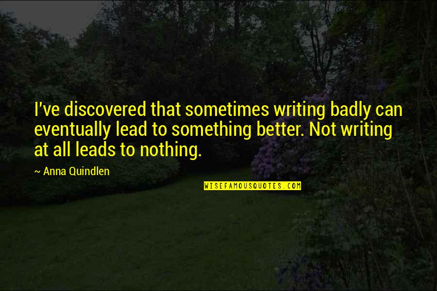 Razored Medium Quotes By Anna Quindlen: I've discovered that sometimes writing badly can eventually