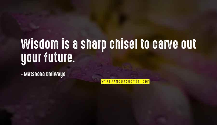 Razors Shaving Quotes By Matshona Dhliwayo: Wisdom is a sharp chisel to carve out