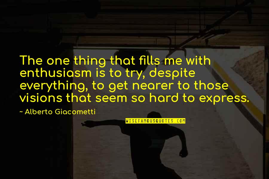 Razuman Covek Quotes By Alberto Giacometti: The one thing that fills me with enthusiasm