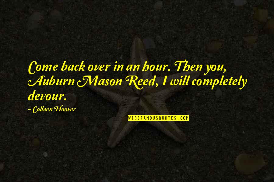 Razuman Covek Quotes By Colleen Hoover: Come back over in an hour. Then you,