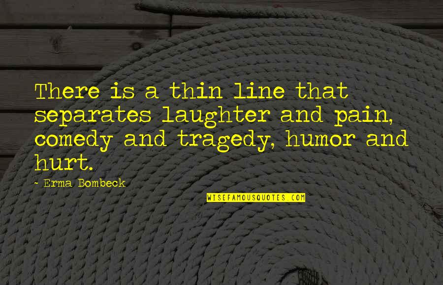 Razzak And Associates Quotes By Erma Bombeck: There is a thin line that separates laughter