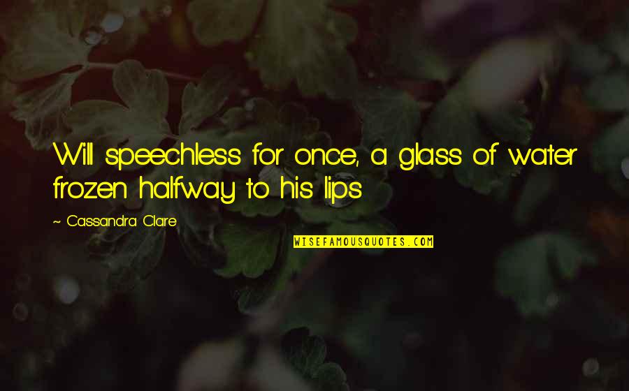 Razzak Bangladeshi Actor Quotes By Cassandra Clare: Will speechless for once, a glass of water