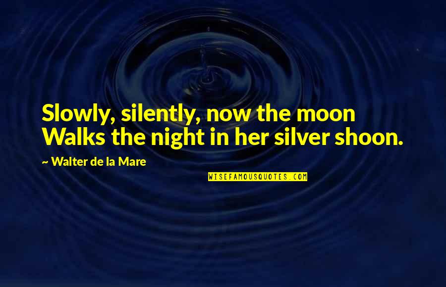 Razzmatazz Grape Quotes By Walter De La Mare: Slowly, silently, now the moon Walks the night