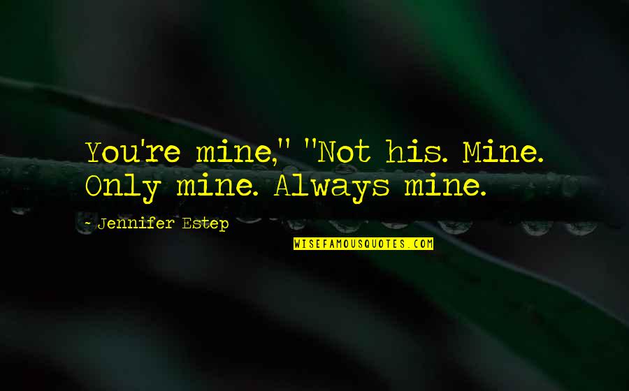 Rca Antenna Quotes By Jennifer Estep: You're mine," "Not his. Mine. Only mine. Always