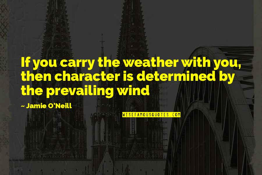 Rdy 123 Quotes By Jamie O'Neill: If you carry the weather with you, then