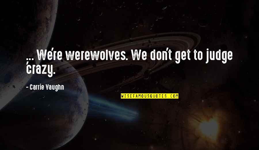 Re Strange Quotes By Carrie Vaughn: ... We're werewolves. We don't get to judge