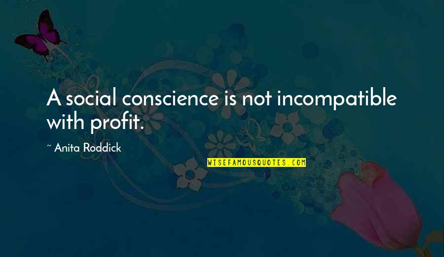 Re Tossed Green Quotes By Anita Roddick: A social conscience is not incompatible with profit.