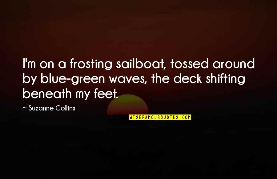 Re Tossed Green Quotes By Suzanne Collins: I'm on a frosting sailboat, tossed around by