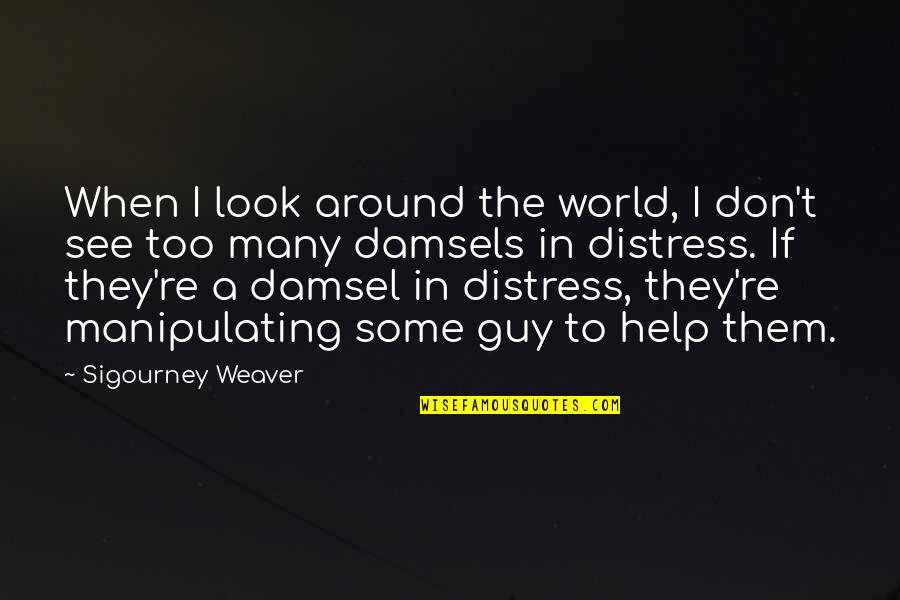 Re Weaver Quotes By Sigourney Weaver: When I look around the world, I don't