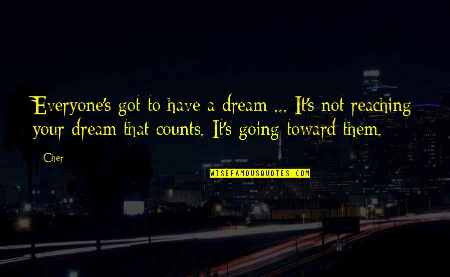 Reach For Dreams Quotes By Cher: Everyone's got to have a dream ... It's