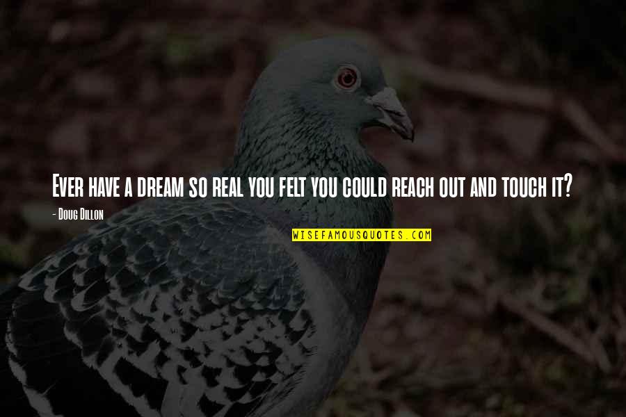 Reach For Dreams Quotes By Doug Dillon: Ever have a dream so real you felt