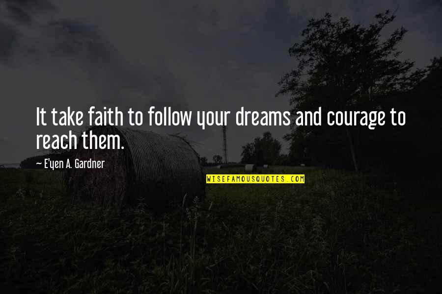 Reach For Dreams Quotes By E'yen A. Gardner: It take faith to follow your dreams and