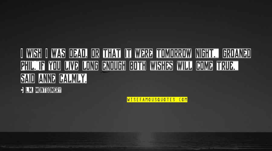 Reach Out And Connect Quotes By L.M. Montgomery: I wish I was dead, or that it