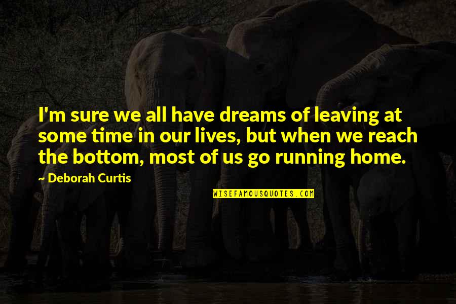 Reach Out For Your Dreams Quotes By Deborah Curtis: I'm sure we all have dreams of leaving