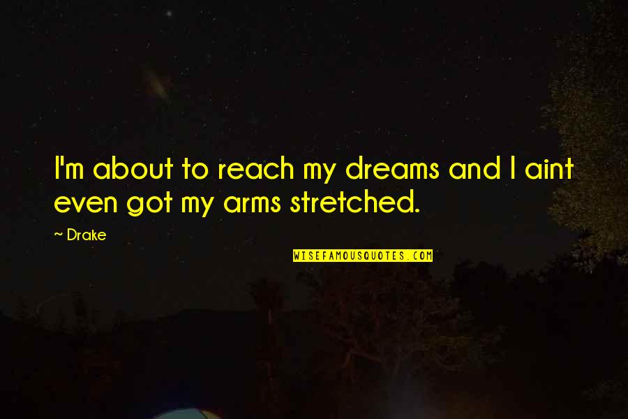 Reach Out For Your Dreams Quotes By Drake: I'm about to reach my dreams and I