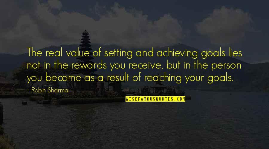 Reaching For Your Goals Quotes By Robin Sharma: The real value of setting and achieving goals