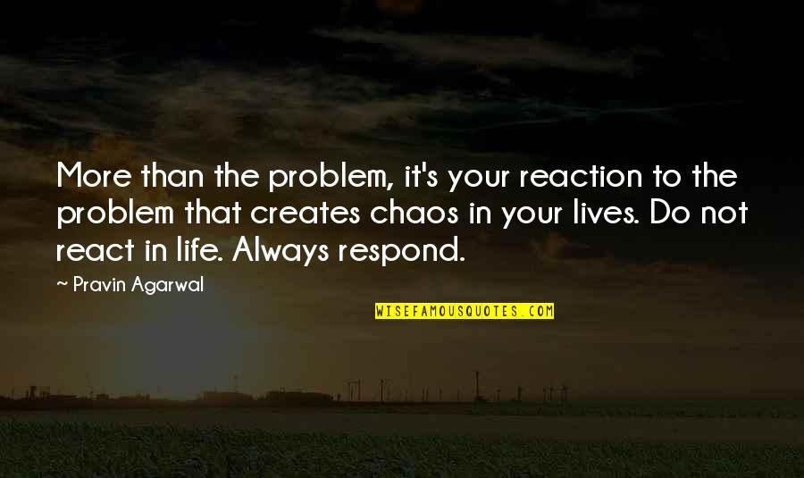 Reaction That Creates Quotes By Pravin Agarwal: More than the problem, it's your reaction to