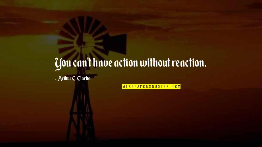 Reaction To Action Quotes By Arthur C. Clarke: You can't have action without reaction.