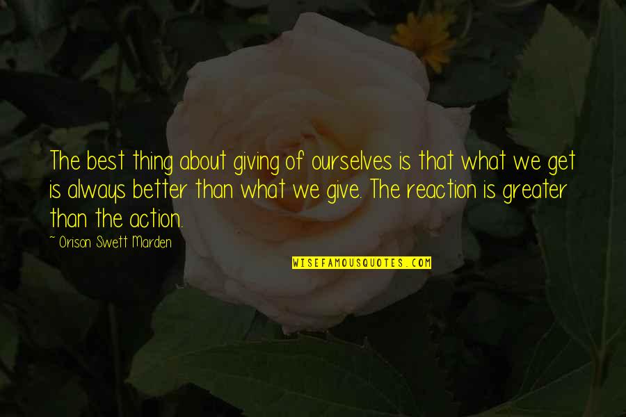 Reaction To Action Quotes By Orison Swett Marden: The best thing about giving of ourselves is