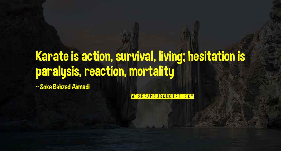 Reaction To Action Quotes By Soke Behzad Ahmadi: Karate is action, survival, living; hesitation is paralysis,