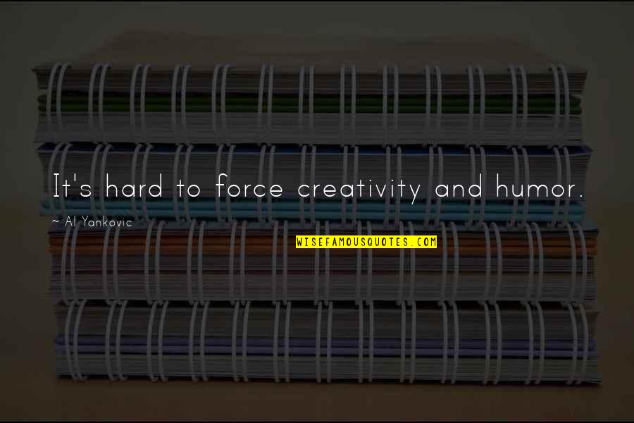 Reactions To Failure Quotes By Al Yankovic: It's hard to force creativity and humor.