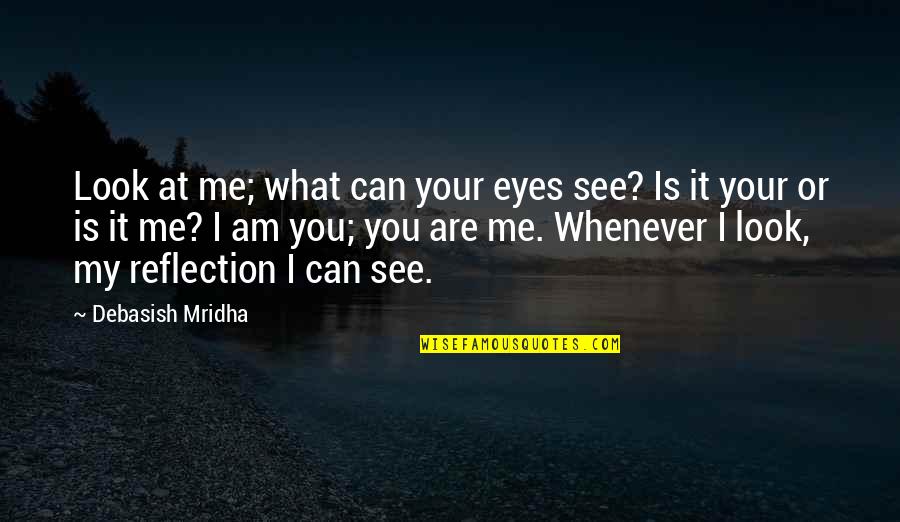 Read The Subject You Want To Read Quotes By Debasish Mridha: Look at me; what can your eyes see?