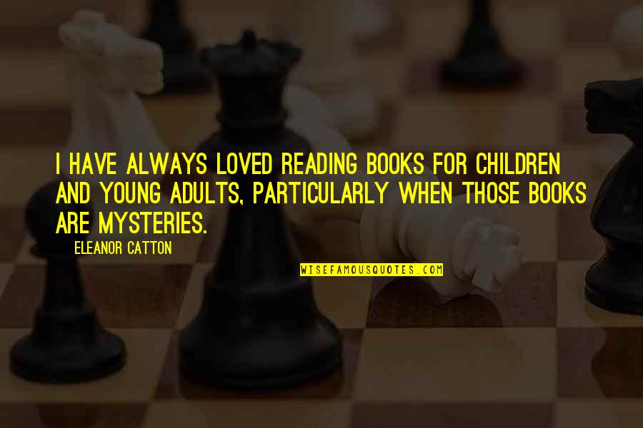 Reading Adults Quotes By Eleanor Catton: I have always loved reading books for children