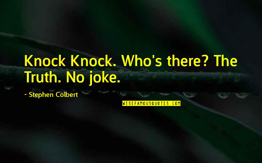 Reading And Writing Famous Quotes By Stephen Colbert: Knock Knock. Who's there? The Truth. No joke.