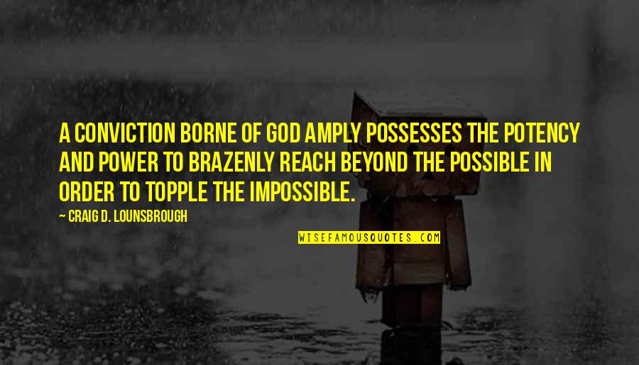 Reading Celebrities Quotes By Craig D. Lounsbrough: A conviction borne of God amply possesses the