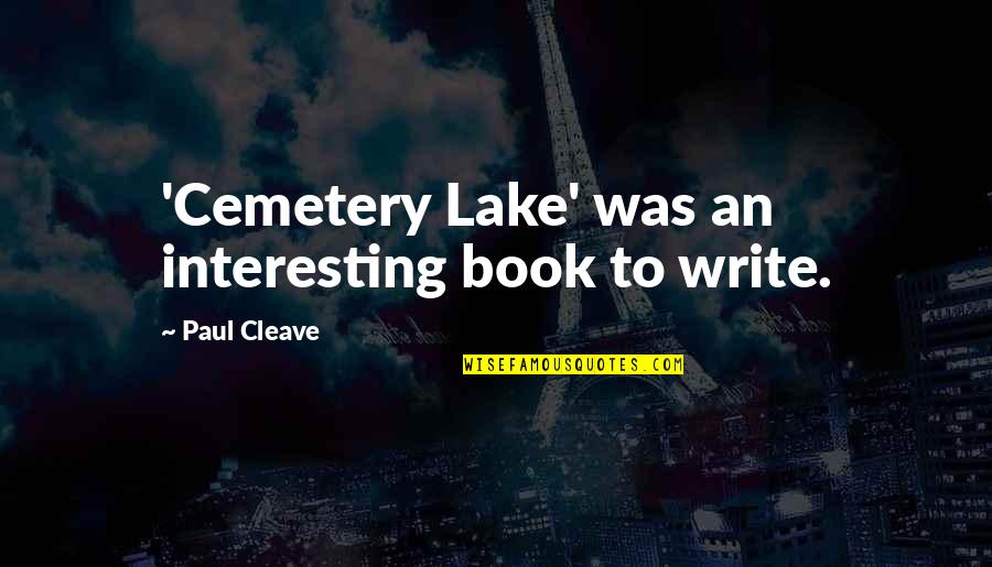 Reading To Grandchildren Quotes By Paul Cleave: 'Cemetery Lake' was an interesting book to write.